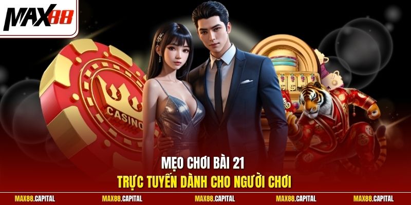Mẹo chơi bài 21 trực tuyến dành cho người chơi 